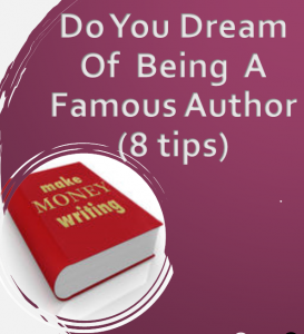 Do You Dream of Being a Famous Author? (8 Tips)