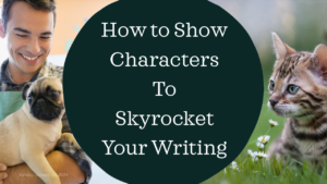 How to Show Characters to Skyrocket Your Story
